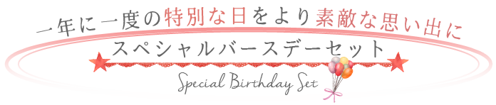 一年に一度の特別な日をより素敵な思い出にスペシャルバースデーセット